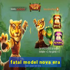 fatal model nova era